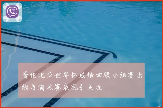 哥伦比亚世界杯成绩回顾小组赛出线与淘汰赛表现引关注