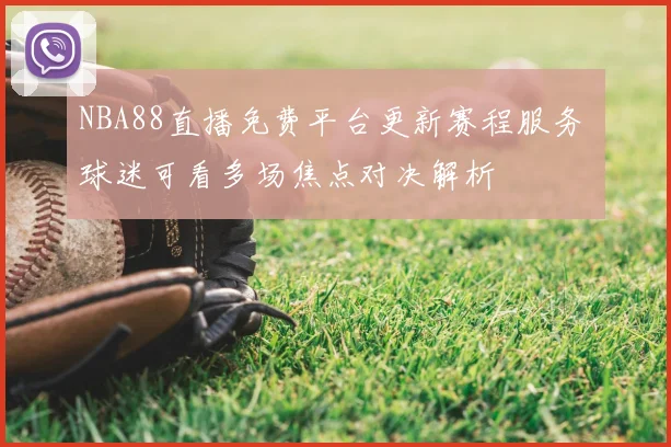 NBA88直播免费平台更新赛程服务 球迷可看多场焦点对决解析